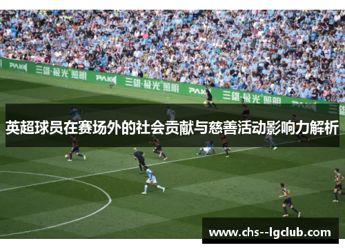 英超球员在赛场外的社会贡献与慈善活动影响力解析