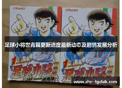 足球小将世青篇更新进度最新动态及剧情发展分析