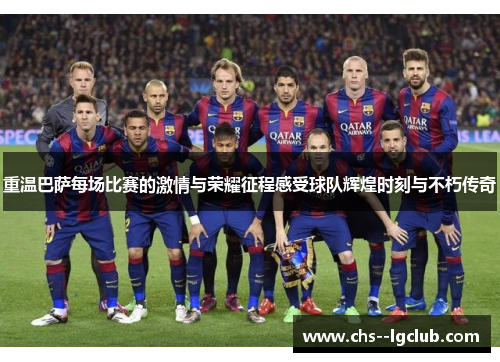 重温巴萨每场比赛的激情与荣耀征程感受球队辉煌时刻与不朽传奇 重温巴萨每场比赛的激情与荣耀征程感受球队辉煌时刻与不朽传奇