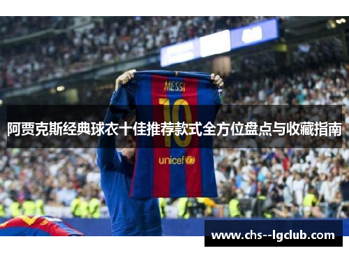 阿贾克斯经典球衣十佳推荐款式全方位盘点与收藏指南