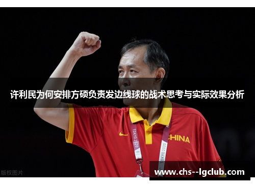 许利民为何安排方硕负责发边线球的战术思考与实际效果分析 许利民为何安排方硕负责发边线球的战术思考与实际效果分析