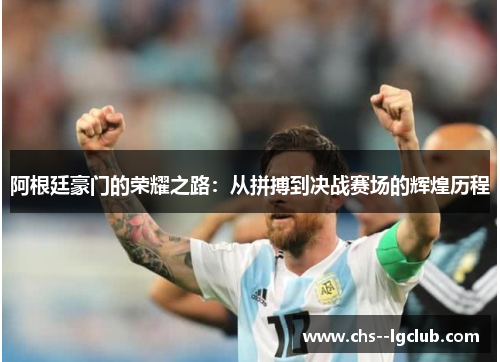 阿根廷豪门的荣耀之路：从拼搏到决战赛场的辉煌历程