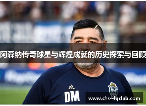 阿森纳传奇球星与辉煌成就的历史探索与回顾