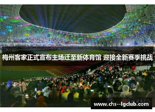 梅州客家正式宣布主场迁至新体育馆 迎接全新赛季挑战