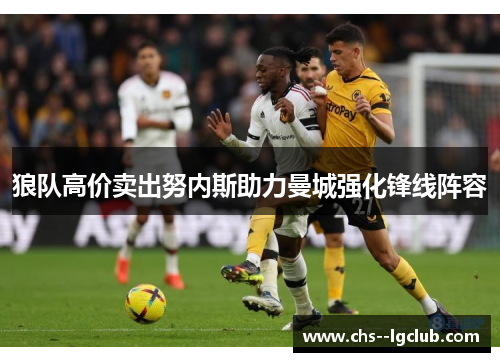 狼队高价卖出努内斯助力曼城强化锋线阵容