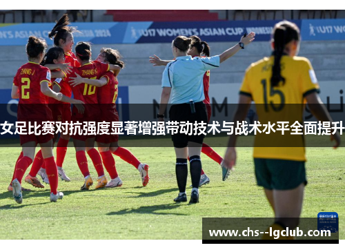 女足比赛对抗强度显著增强带动技术与战术水平全面提升