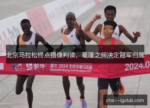 北京马拉松终点摄像判读,毫厘之间决定冠军归属 北京马拉松终点摄像判读,毫厘之间决定冠军归属